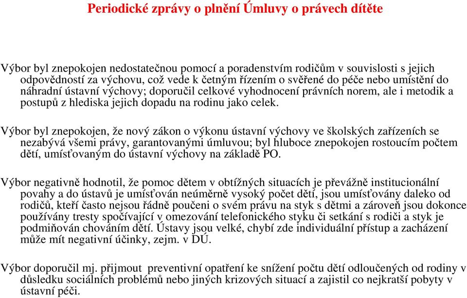 Výbor byl znepokojen, že nový zákon o výkonu ústavní výchovy ve školských zařízeních se nezabývá všemi právy, garantovanými úmluvou; byl hluboce znepokojen rostoucím počtem dětí, umísťovaným do