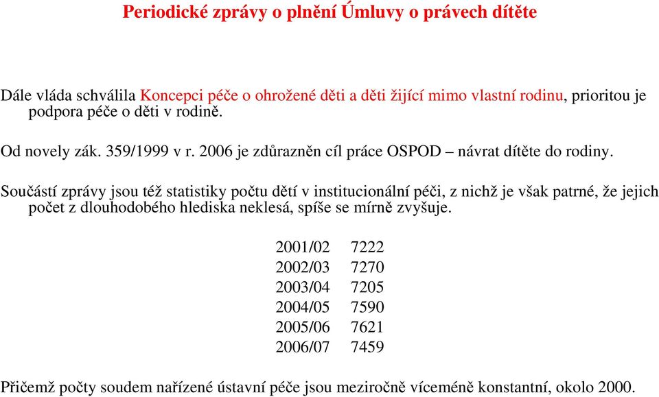 Součástí zprávy jsou též statistiky počtu dětí v institucionální péči, z nichž je však patrné, že jejich počet z dlouhodobého hlediska neklesá, spíše