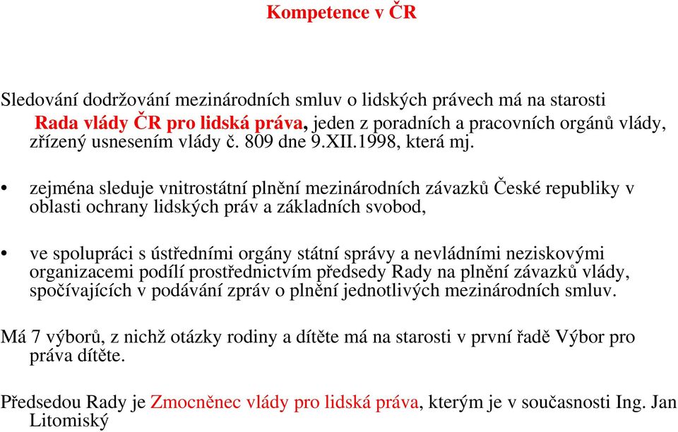 zejména sleduje vnitrostátní plnění mezinárodních závazkůčeské republiky v oblasti ochrany lidských práv a základních svobod, ve spolupráci s ústředními orgány státní správy a nevládními