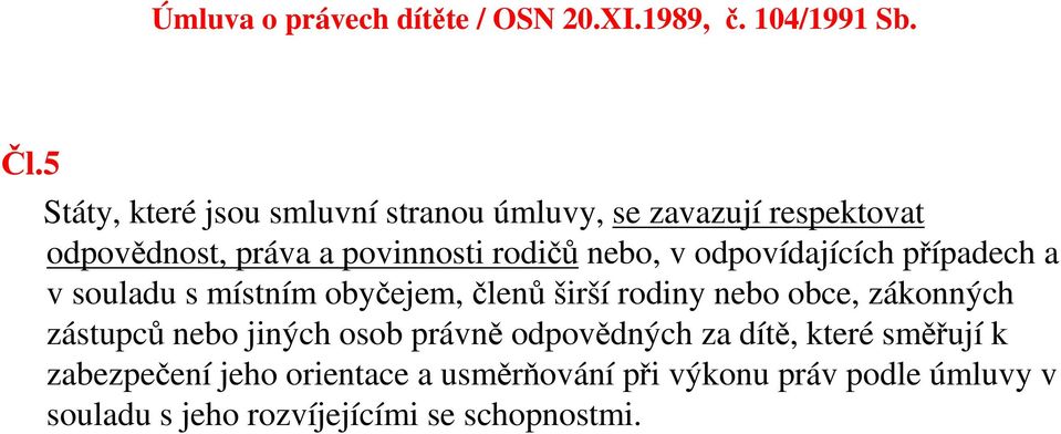 odpovídajících případech a v souladu s místním obyčejem, členů širší rodiny nebo obce, zákonných zástupců nebo