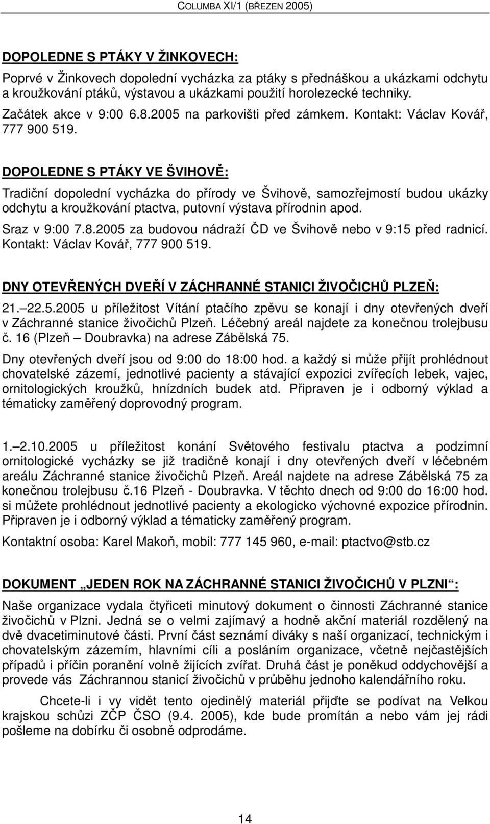 DOPOLEDNE S PTÁKY VE ŠVIHOVĚ: Tradiční dopolední vycházka do přírody ve Švihově, samozřejmostí budou ukázky odchytu a kroužkování ptactva, putovní výstava přírodnin apod. Sraz v 9:00 7.8.