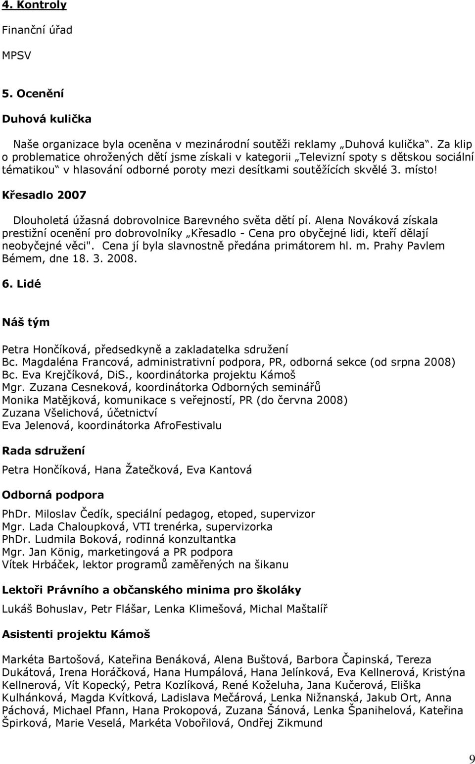 Křesadlo 2007 Dlouholetá úžasná dobrovolnice Barevného světa dětí pí. Alena Nováková získala prestižní ocenění pro dobrovolníky Křesadlo - Cena pro obyčejné lidi, kteří dělají neobyčejné věci".