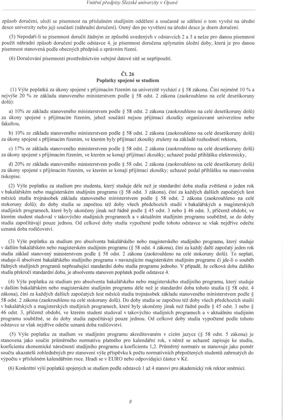 (5) Nepodaří-li se písemnost doručit žádným ze způsobů uvedených v odstavcích 2 a 3 a nelze pro danou písemnost použít náhradní způsob doručení podle odstavce 4, je písemnost doručena uplynutím