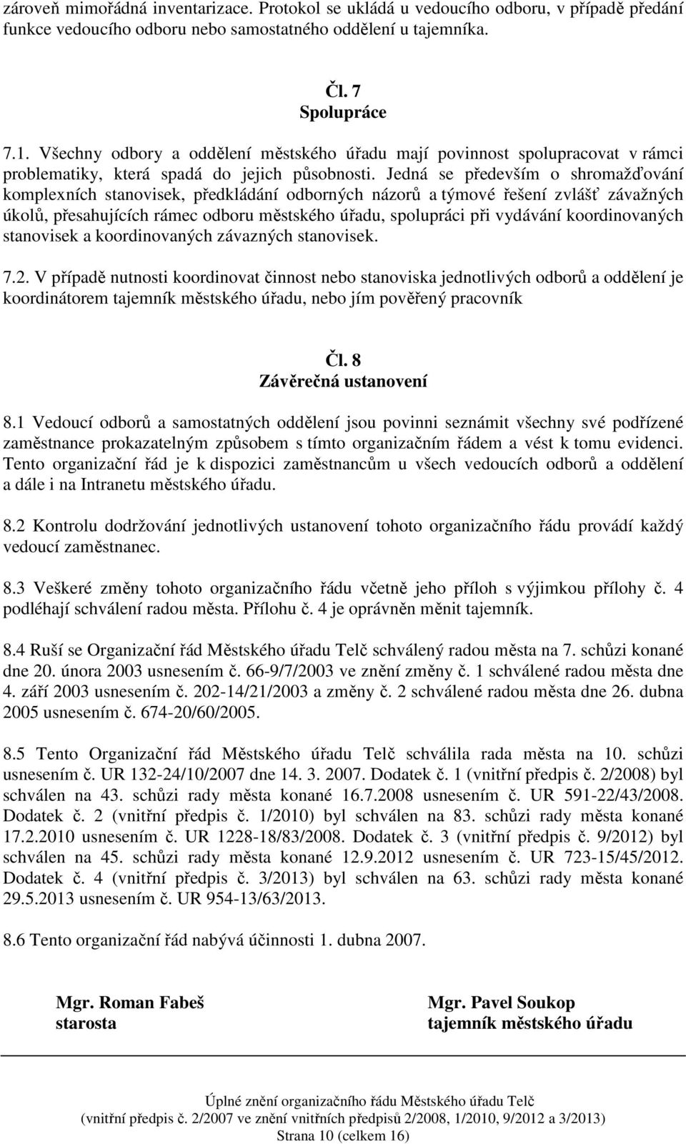 Jedná se především o shromažďování komplexních stanovisek, předkládání odborných názorů a týmové řešení zvlášť závažných úkolů, přesahujících rámec odboru městského úřadu, spolupráci při vydávání