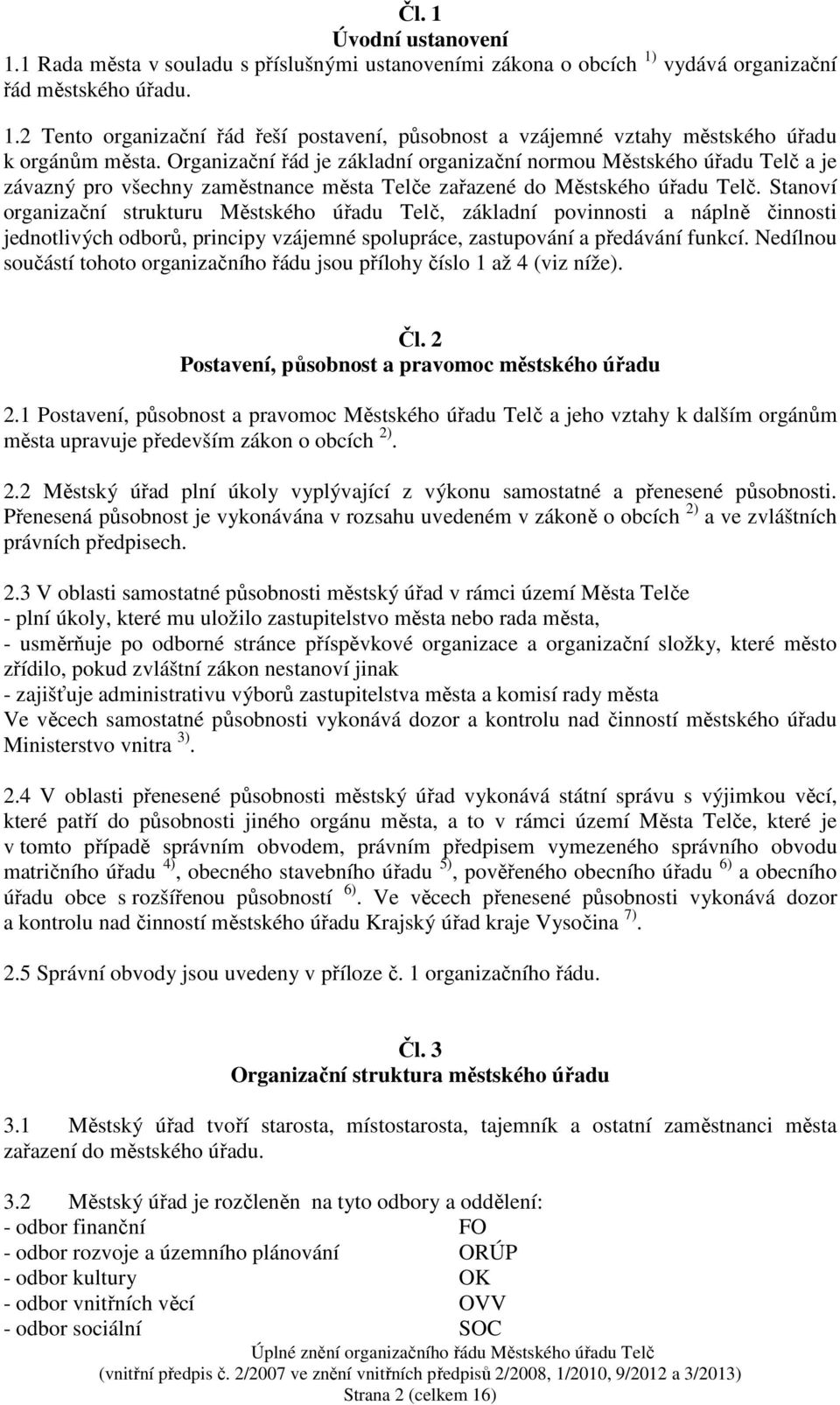 Stanoví organizační strukturu Městského úřadu Telč, základní povinnosti a náplně činnosti jednotlivých odborů, principy vzájemné spolupráce, zastupování a předávání funkcí.