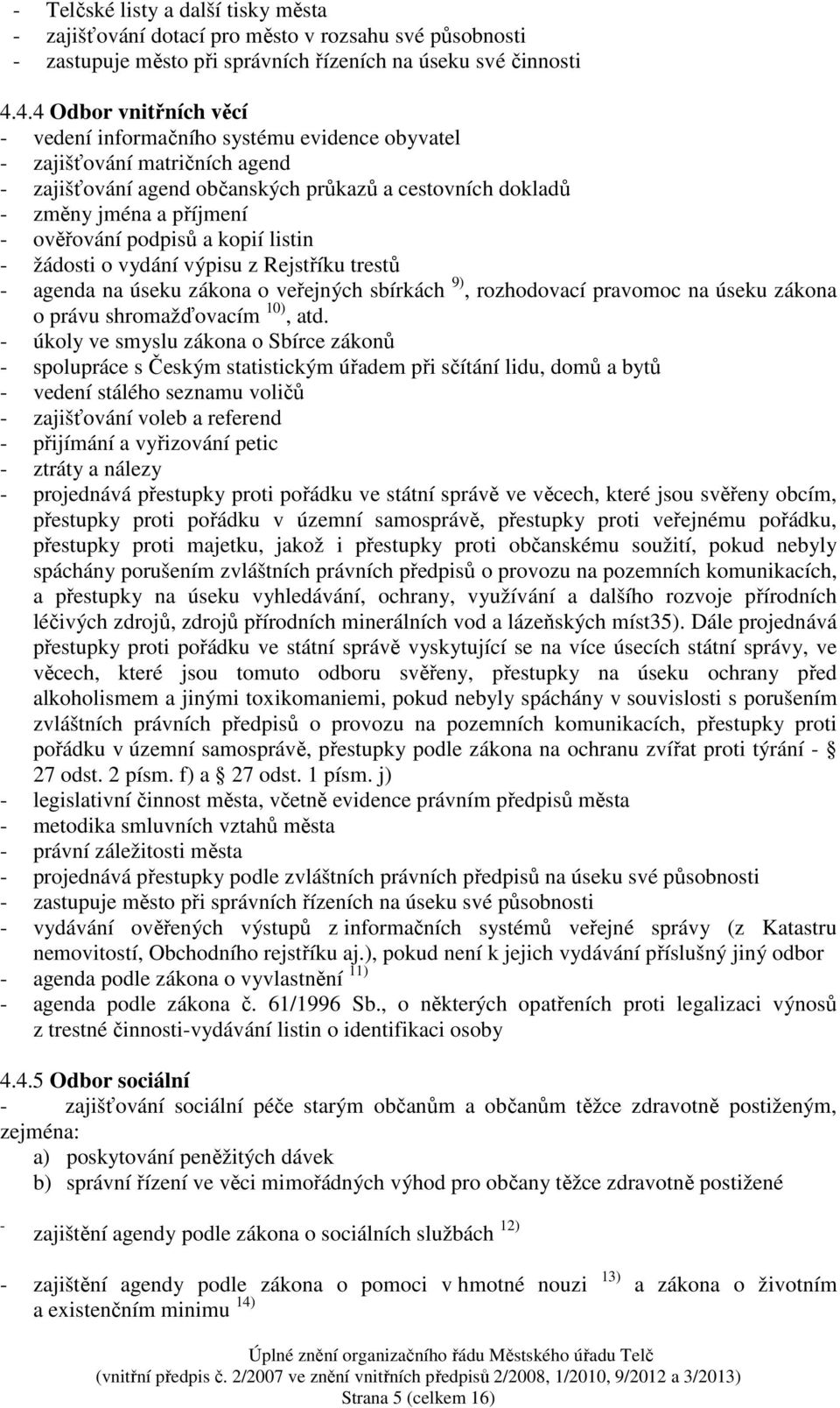 ověřování podpisů a kopií listin - žádosti o vydání výpisu z Rejstříku trestů - agenda na úseku zákona o veřejných sbírkách 9), rozhodovací pravomoc na úseku zákona o právu shromažďovacím 10), atd.