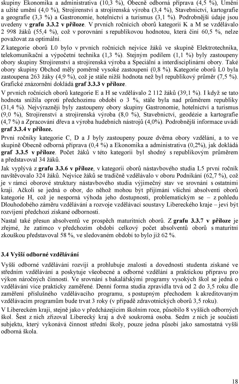 V prvních ročnících oborů kategorií K a M se vzdělávalo 2 998 žáků (55,4 %), což v porovnání s republikovou hodnotou, která činí 60,5 %, nelze považovat za optimální.