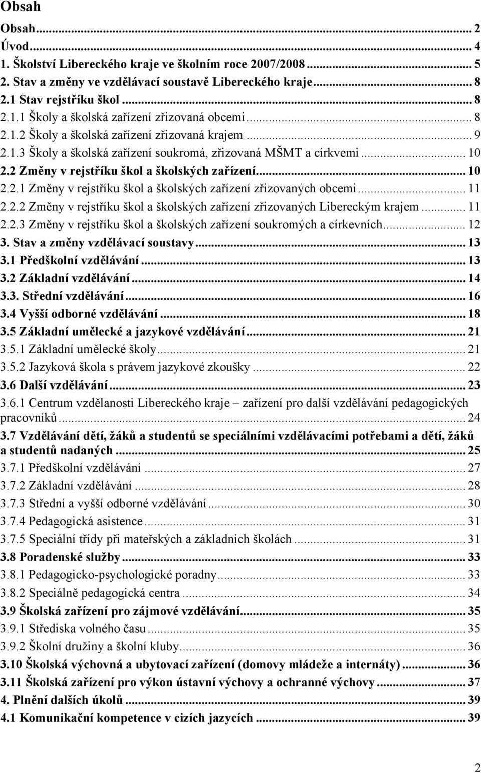 .. 11 2.2.2 Změny v rejstříku škol a školských zařízení zřizovaných Libereckým krajem... 11 2.2.3 Změny v rejstříku škol a školských zařízení soukromých a církevních... 12 3.