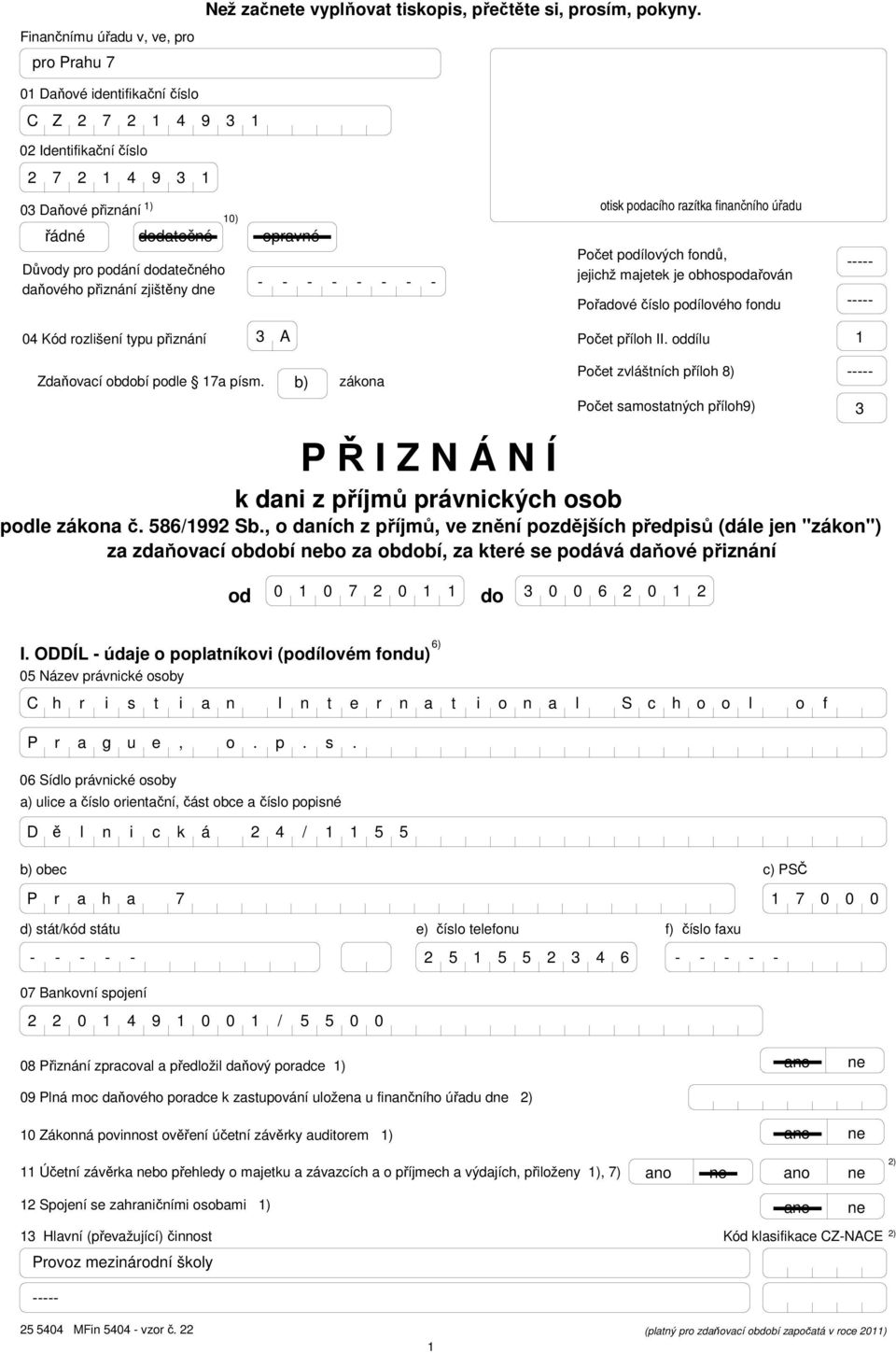 přiznání zjištěny dne otisk podacího razítka finančního úřadu Počet podílových fondů, jejichž majetek je obhospodařován Pořadové číslo podílového fondu 04 Kód rozlišení typu přiznání 3 A Počet příloh