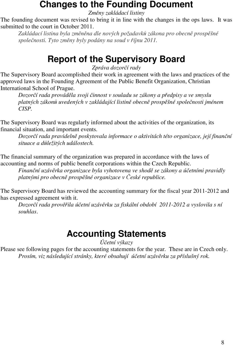 Report of the Supervisory Board Zpráva dozorčí rady The Supervisory Board accomplished their work in agreement with the laws and practices of the approved laws in the Founding Agreement of the Public