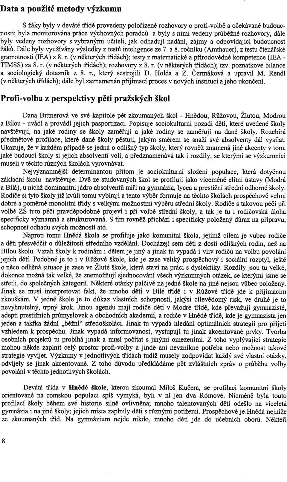 ročníku (Amthauer), z testu čtenářské gramotnosti (lea) z 8. r. (v n ěkterých třídách); testy z matematické a přírodovědné kompetence (IEA - TIMSS) za 8. r. (v některých třídách); rozhovory z 8. r. (v n ěkterých třídách); tzv.