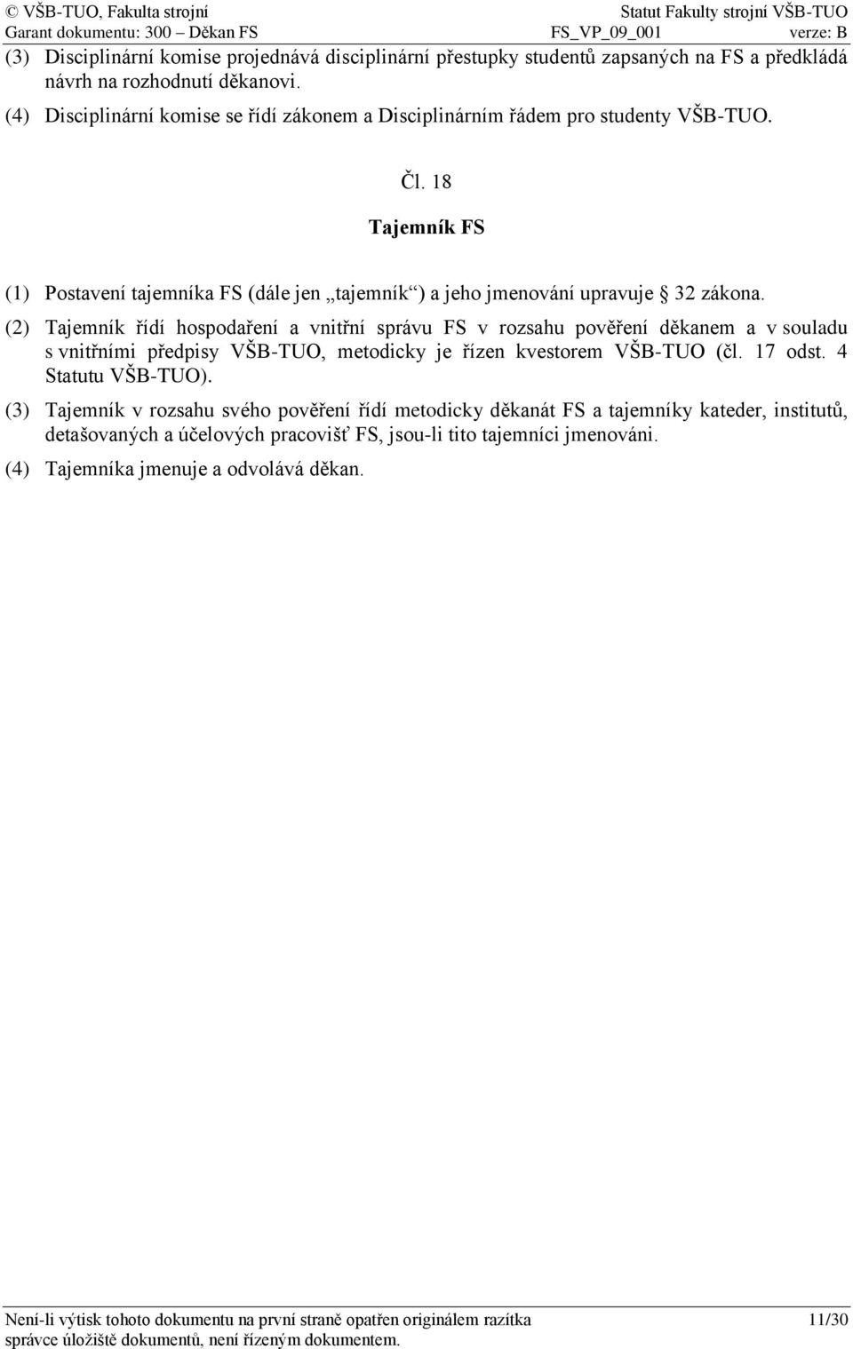 (2) Tajemník řídí hospodaření a vnitřní správu FS v rozsahu pověření děkanem a v souladu s vnitřními předpisy VŠB-TUO, metodicky je řízen kvestorem VŠB-TUO (čl. 17 odst. 4 Statutu VŠB-TUO).