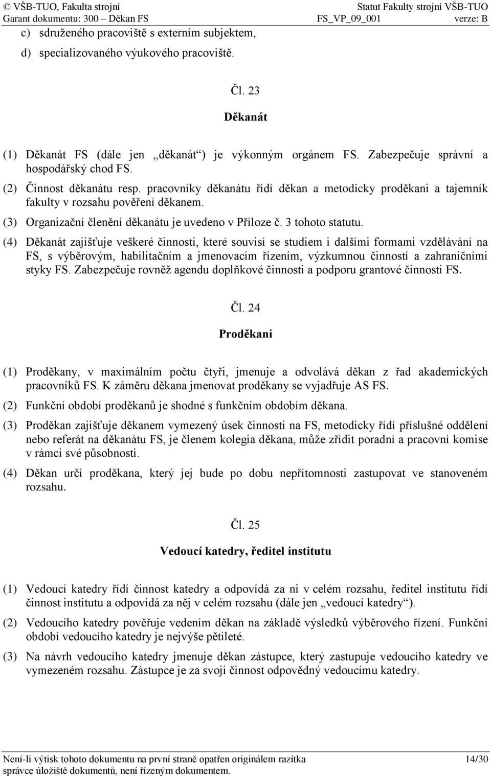 (3) Organizační členění děkanátu je uvedeno v Příloze č. 3 tohoto statutu.