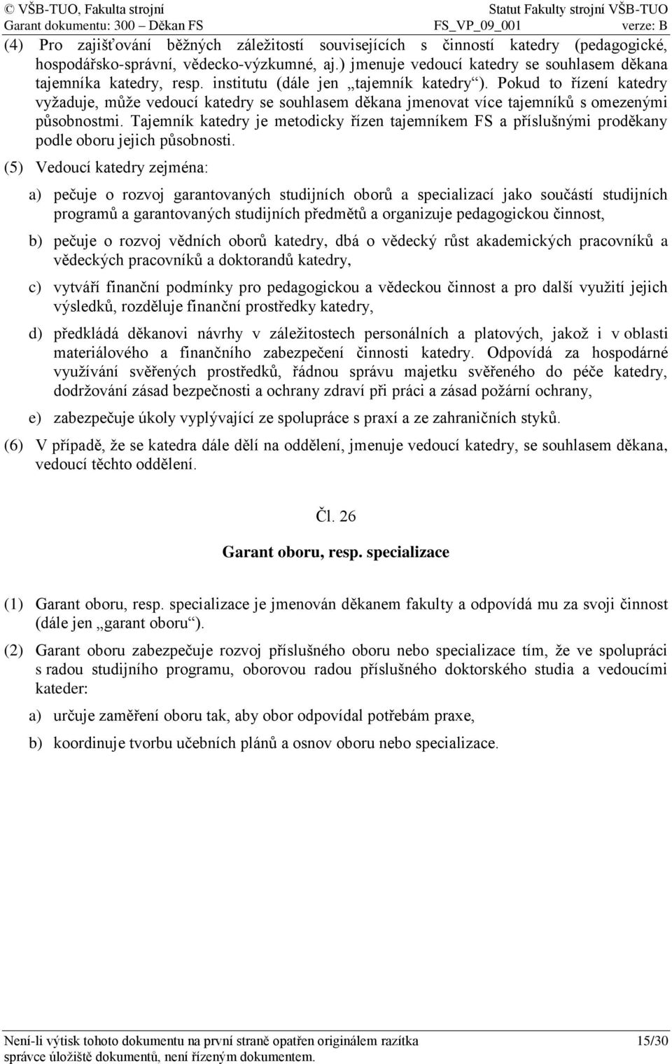 Tajemník katedry je metodicky řízen tajemníkem FS a příslušnými proděkany podle oboru jejich působnosti.