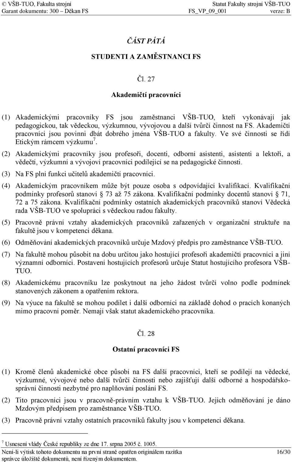 Akademičtí pracovníci jsou povinni dbát dobrého jména VŠB-TUO a fakulty. Ve své činnosti se řídí Etickým rámcem výzkumu 7.