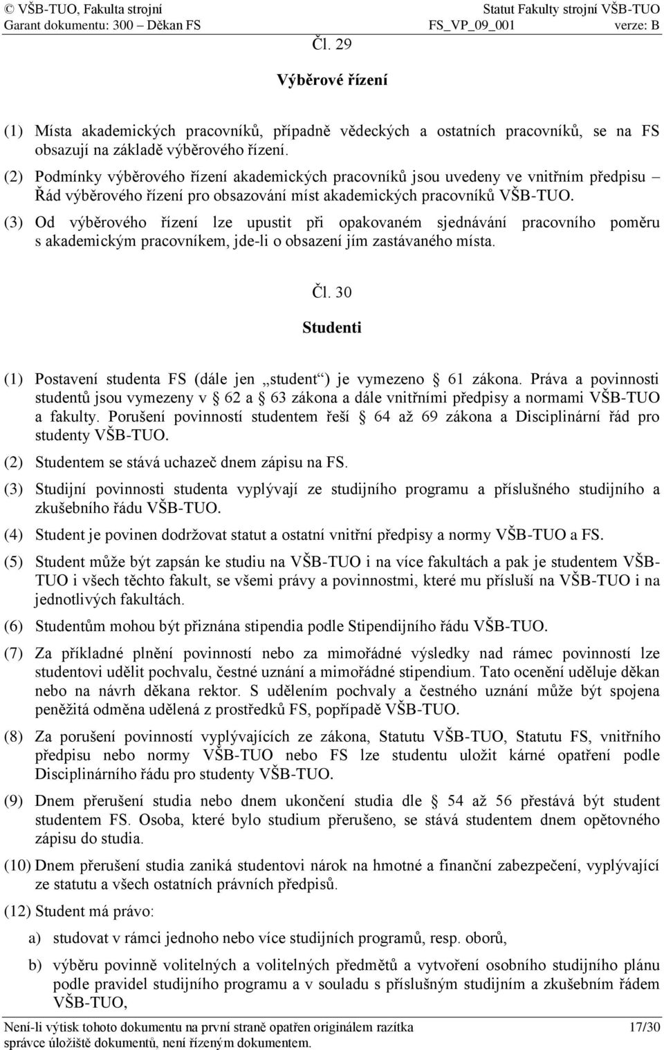 (3) Od výběrového řízení lze upustit při opakovaném sjednávání pracovního poměru s akademickým pracovníkem, jde-li o obsazení jím zastávaného místa. Čl.