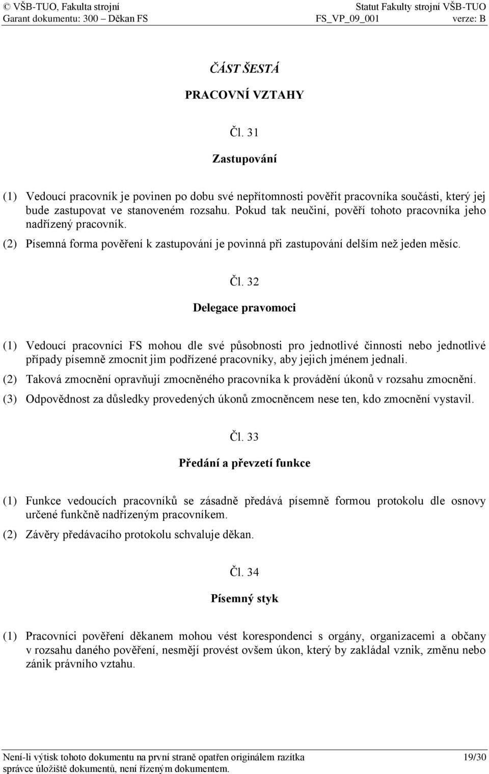 32 Delegace pravomoci (1) Vedoucí pracovníci FS mohou dle své působnosti pro jednotlivé činnosti nebo jednotlivé případy písemně zmocnit jim podřízené pracovníky, aby jejich jménem jednali.