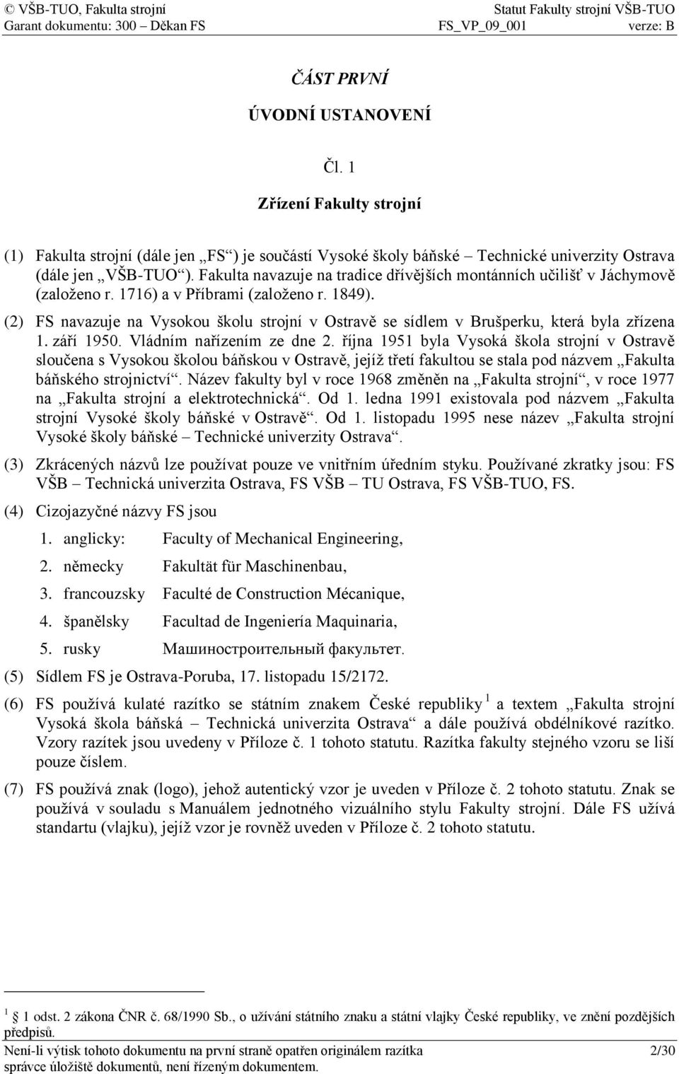 (2) FS navazuje na Vysokou školu strojní v Ostravě se sídlem v Brušperku, která byla zřízena 1. září 1950. Vládním nařízením ze dne 2.