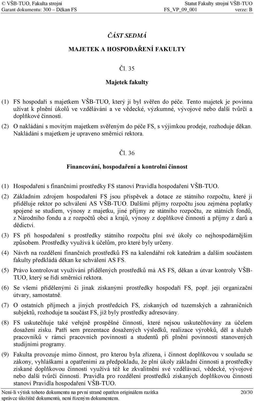 (2) O nakládání s movitým majetkem svěřeným do péče FS, s výjimkou prodeje, rozhoduje děkan. Nakládání s majetkem je upraveno směrnicí rektora. Čl.