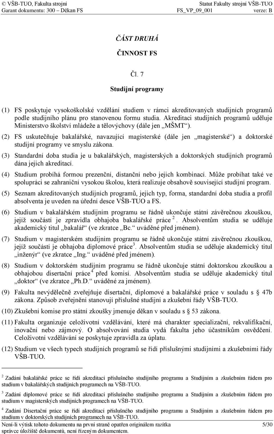 (2) FS uskutečňuje bakalářské, navazující magisterské (dále jen magisterské ) a doktorské studijní programy ve smyslu zákona.