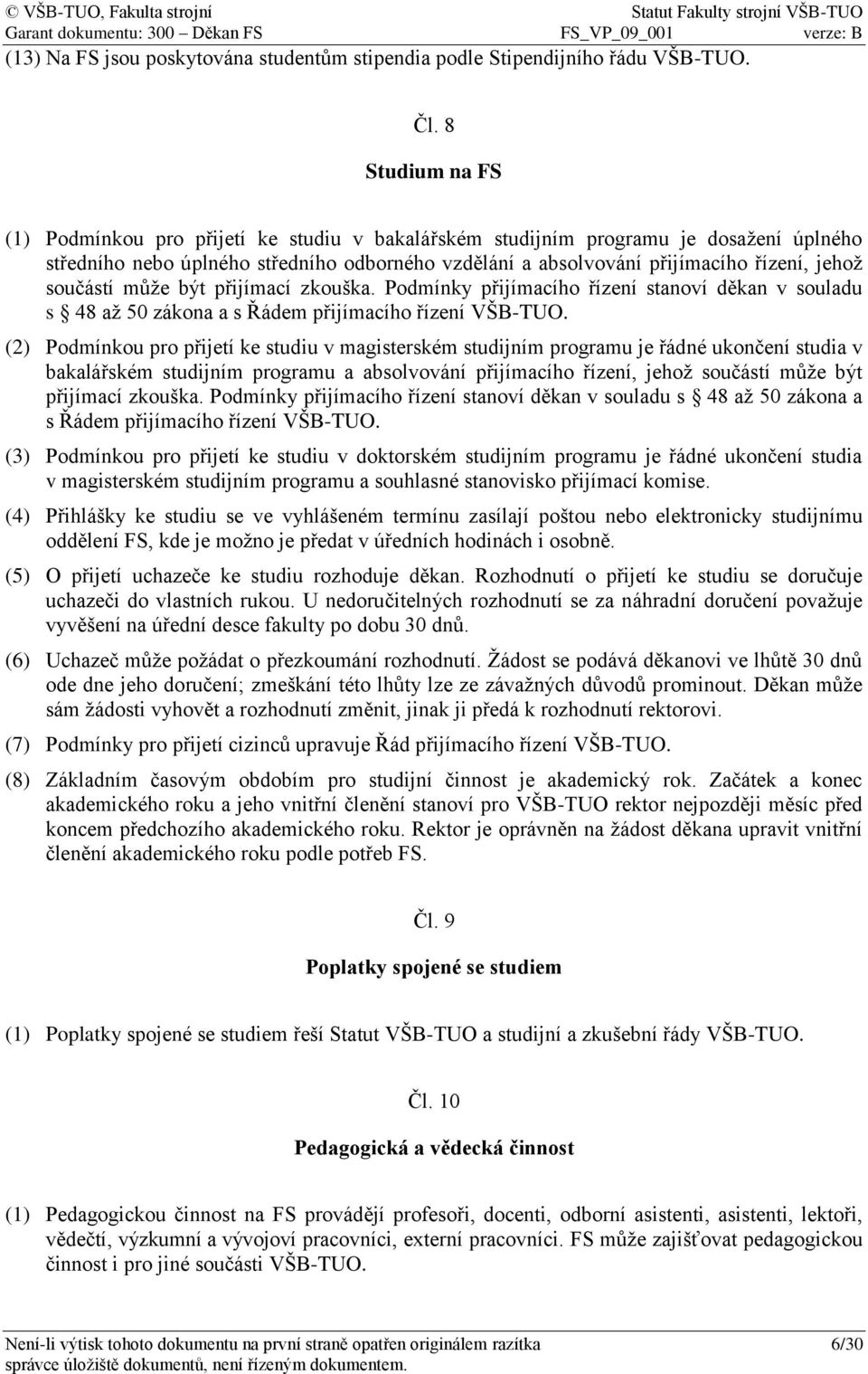 součástí může být přijímací zkouška. Podmínky přijímacího řízení stanoví děkan v souladu s 48 až 50 zákona a s Řádem přijímacího řízení VŠB-TUO.