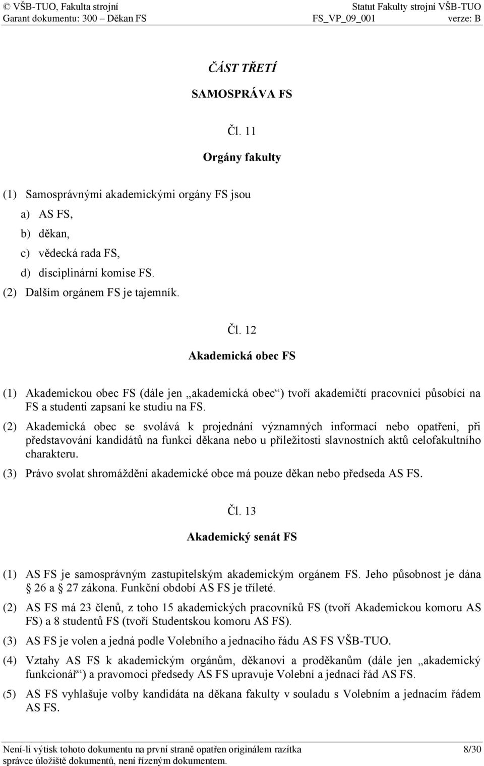 (3) Právo svolat shromáždění akademické obce má pouze děkan nebo předseda AS FS. Čl. 13 Akademický senát FS (1) AS FS je samosprávným zastupitelským akademickým orgánem FS.