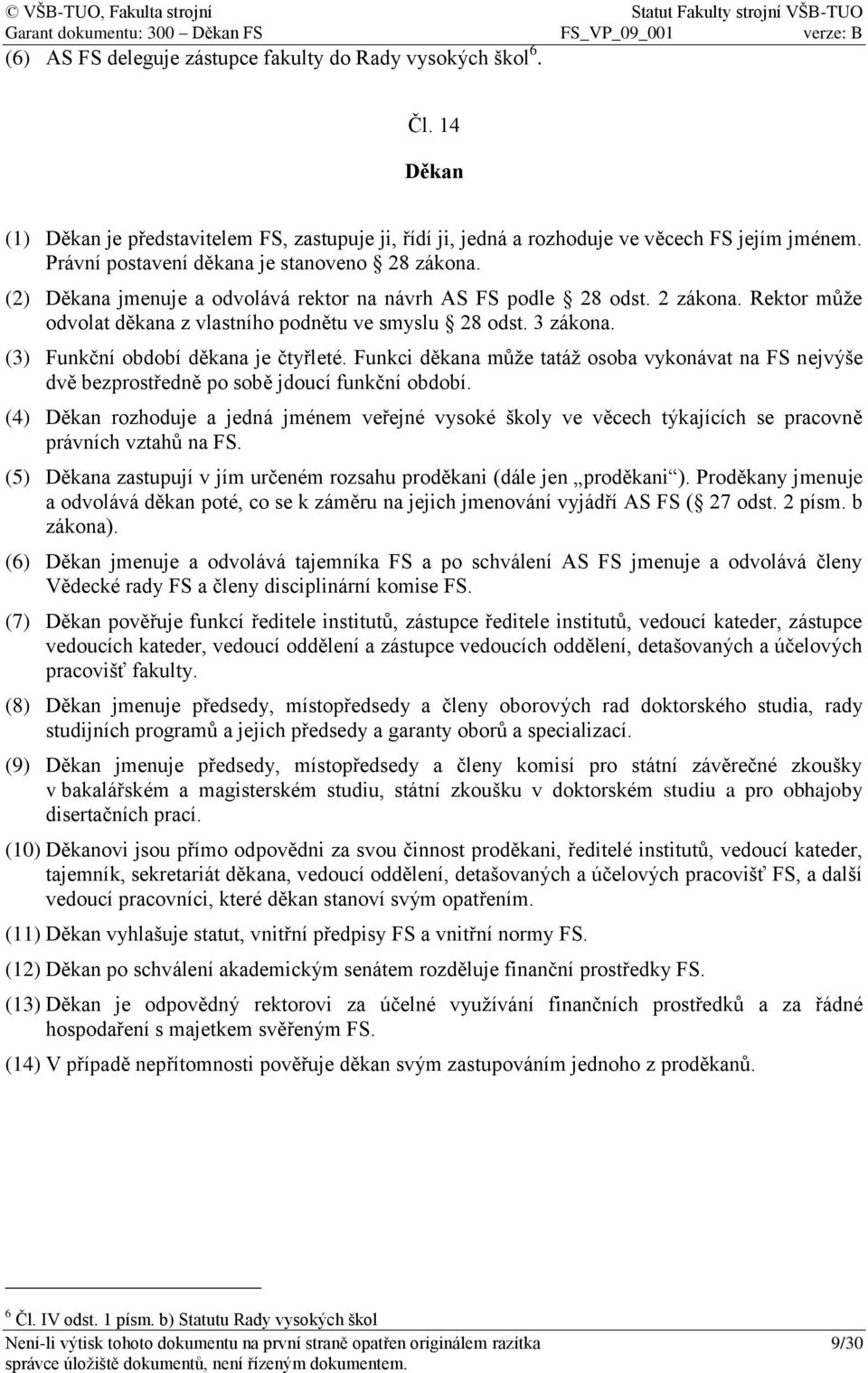 (3) Funkční období děkana je čtyřleté. Funkci děkana může tatáž osoba vykonávat na FS nejvýše dvě bezprostředně po sobě jdoucí funkční období.