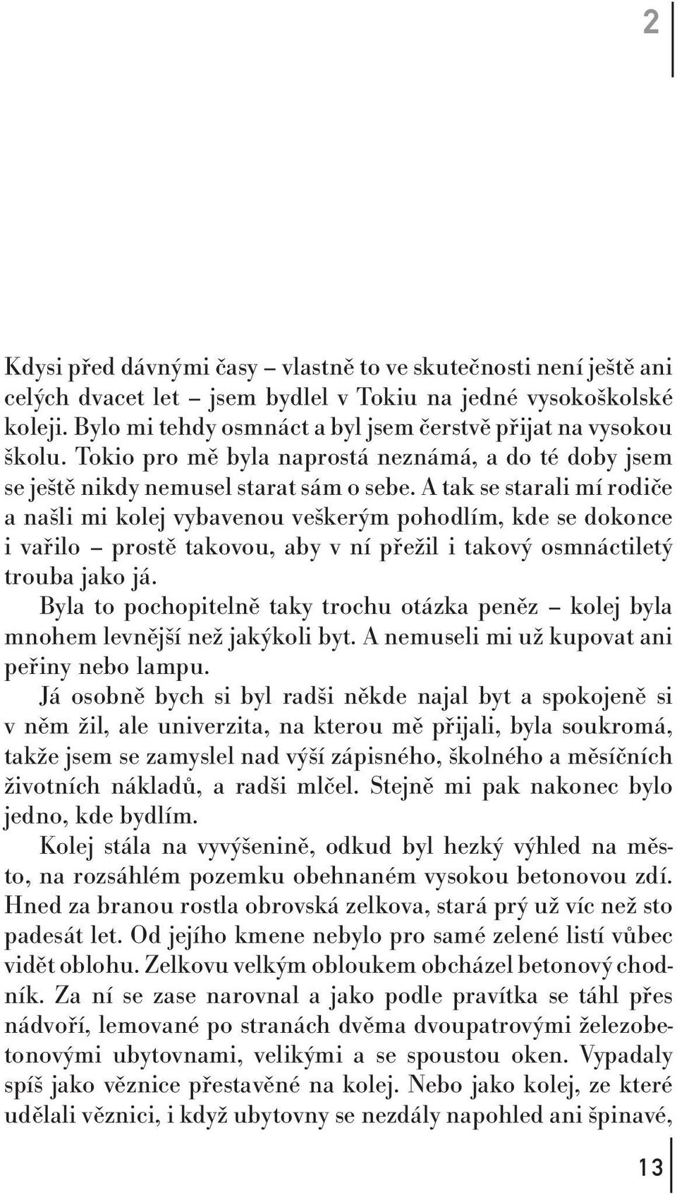 A tak se starali mí rodiče a našli mi kolej vybavenou veškerým pohodlím, kde se dokonce i vařilo prostě takovou, aby v ní přežil i takový osmnáctiletý trouba jako já.