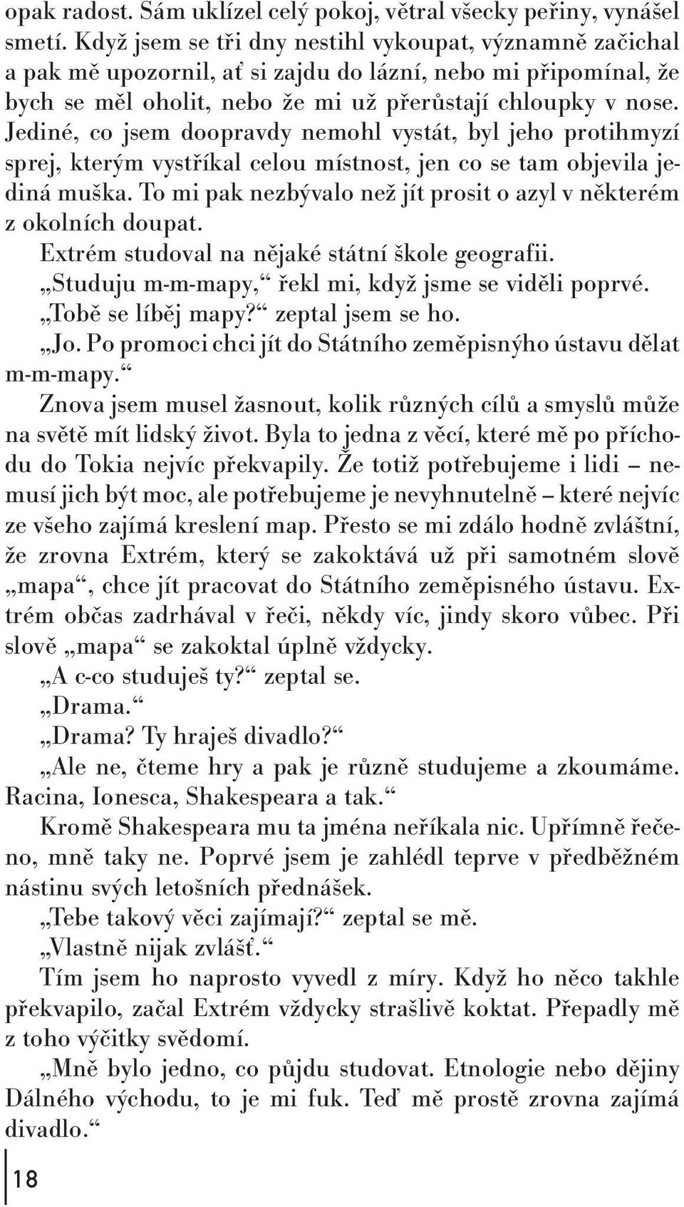 Jediné, co jsem doopravdy nemohl vystát, byl jeho protihmyzí sprej, kterým vystříkal celou místnost, jen co se tam objevila jediná muška.