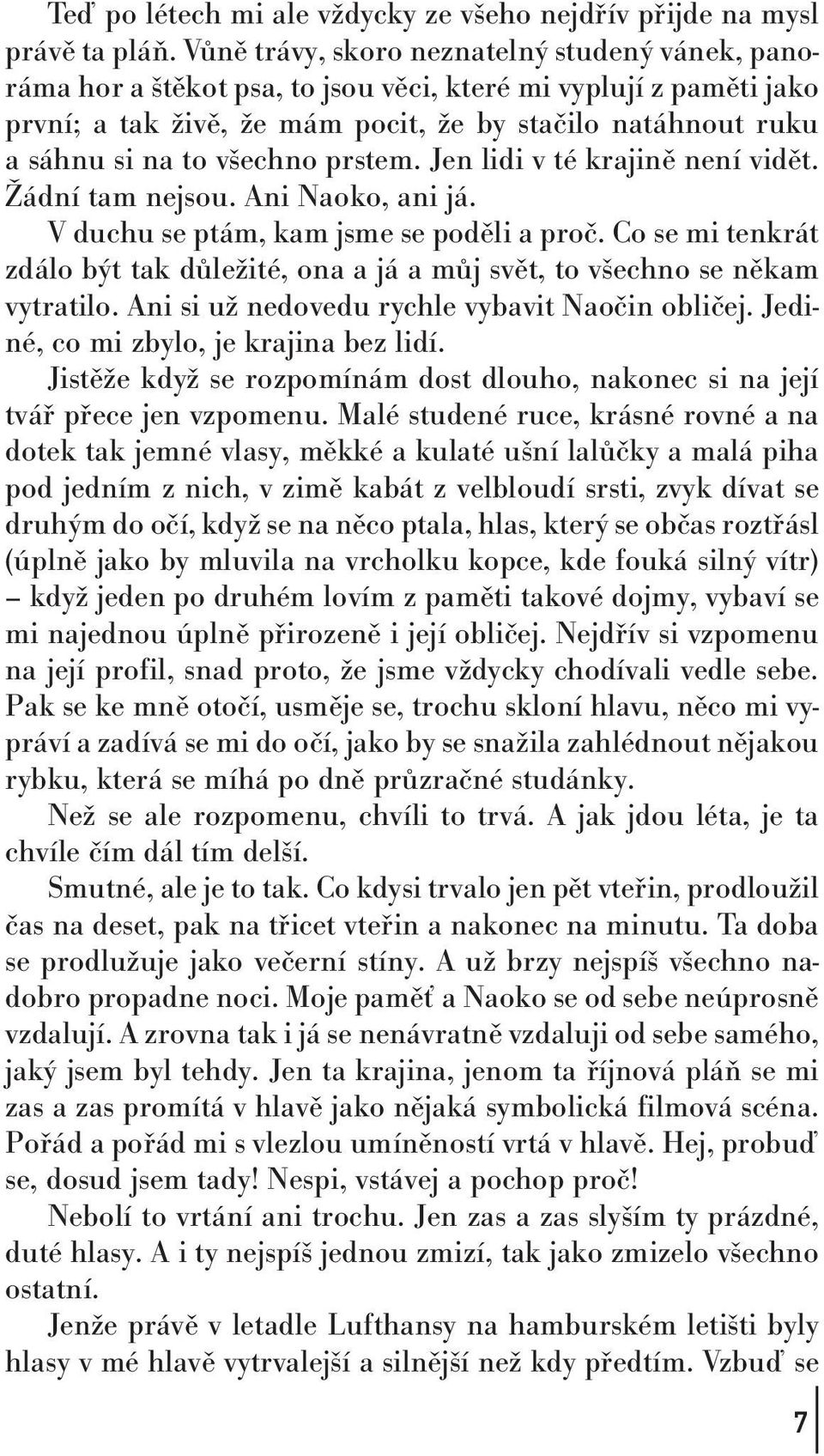 všechno prstem. Jen lidi v té krajině není vidět. Žádní tam nejsou. Ani Naoko, ani já. V duchu se ptám, kam jsme se poděli a proč.