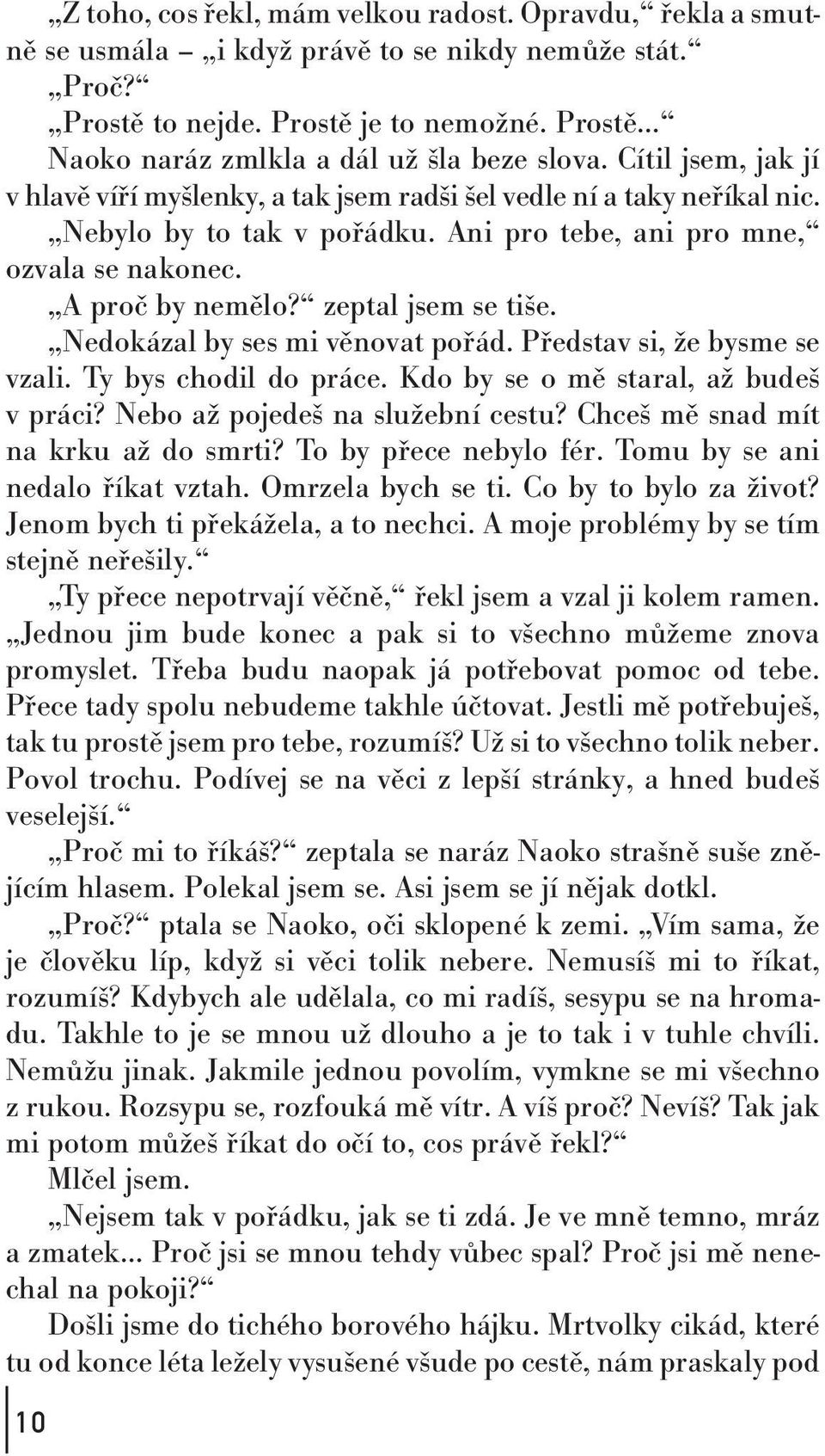 Ani pro tebe, ani pro mne, ozvala se nakonec. A proč by nemělo? zeptal jsem se tiše. Nedokázal by ses mi věnovat pořád. Představ si, že bysme se vzali. Ty bys chodil do práce.