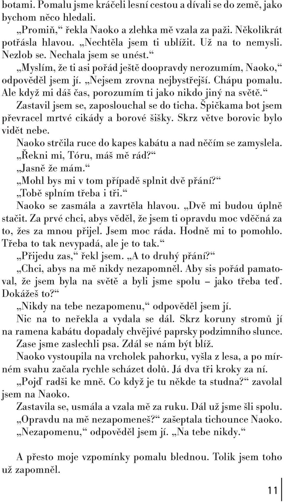 Ale když mi dáš čas, porozumím ti jako nikdo jiný na světě. Zastavil jsem se, zaposlouchal se do ticha. Špičkama bot jsem převracel mrtvé cikády a borové šišky. Skrz větve borovic bylo vidět nebe.