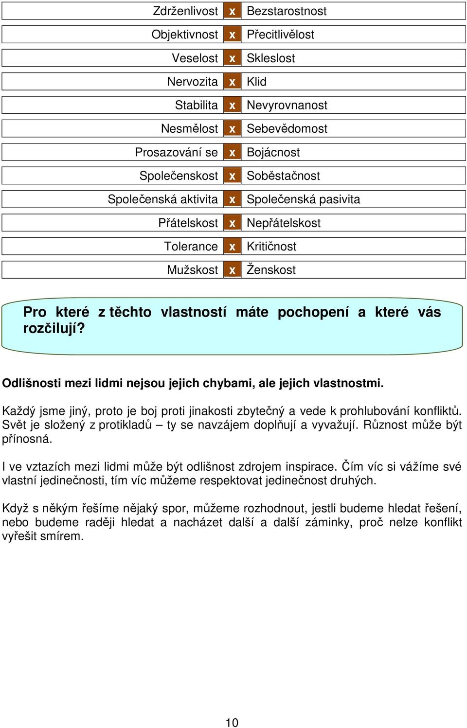 Odlišnosti mezi lidmi nejsou jejich chybami, ale jejich vlastnostmi. Každý jsme jiný, proto je boj proti jinakosti zbytečný a vede k prohlubování konfliktů.