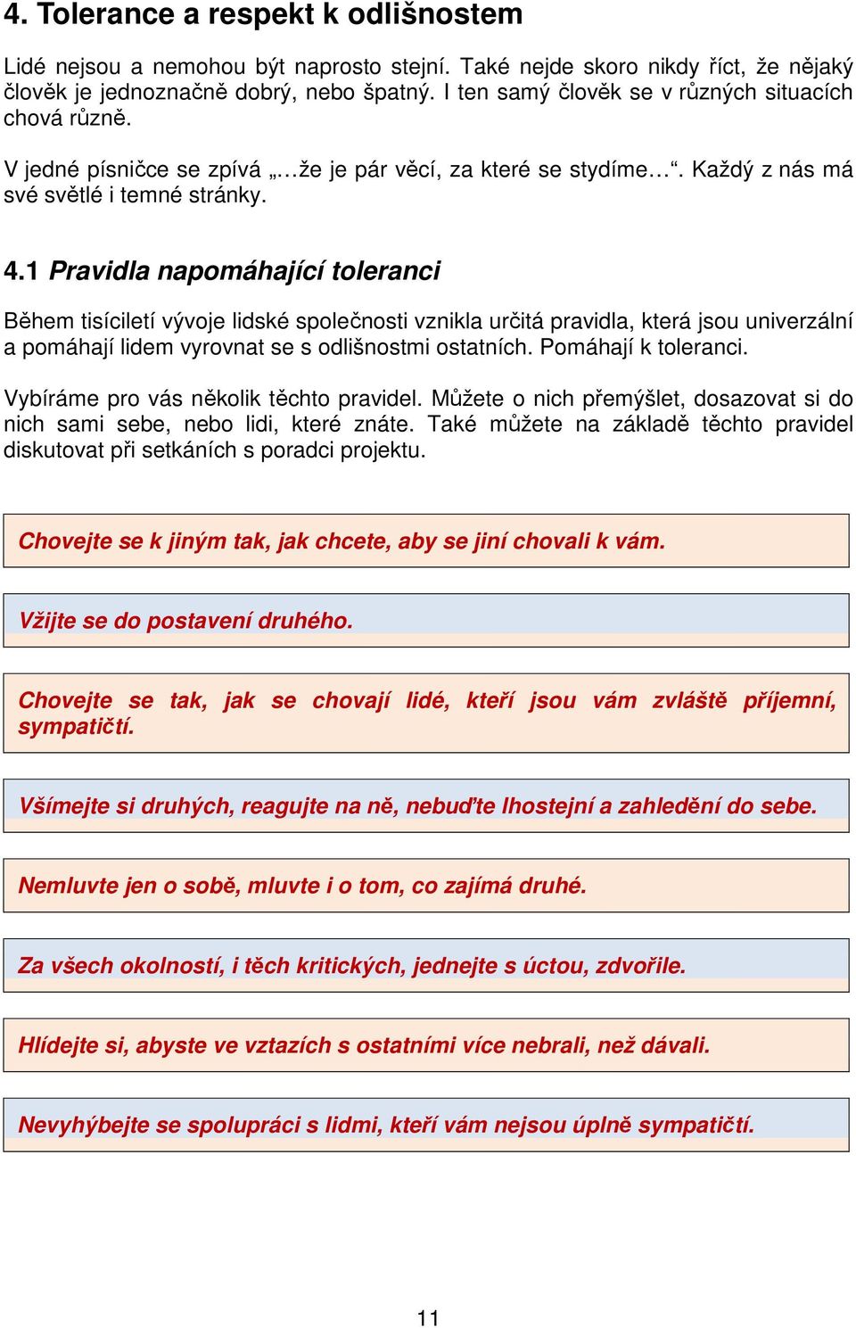 1 Pravidla napomáhající toleranci Během tisíciletí vývoje lidské společnosti vznikla určitá pravidla, která jsou univerzální a pomáhají lidem vyrovnat se s odlišnostmi ostatních. Pomáhají k toleranci.