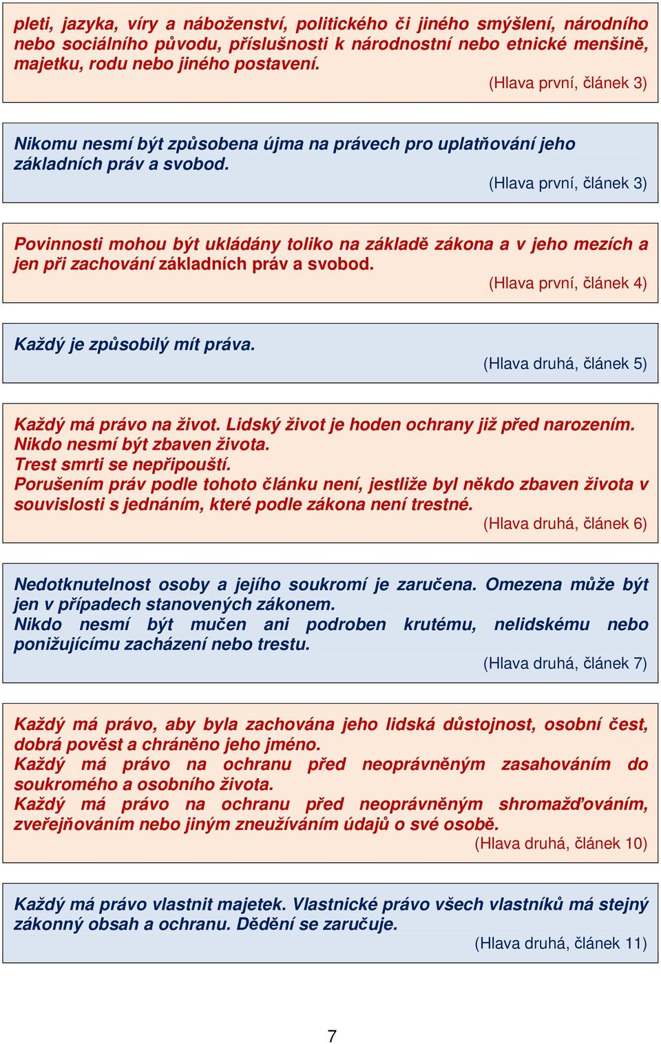 (Hlava první, článek 3) Povinnosti mohou být ukládány toliko na základě zákona a v jeho mezích a jen při zachování základních práv a svobod. (Hlava první, článek 4) Každý je způsobilý mít práva.