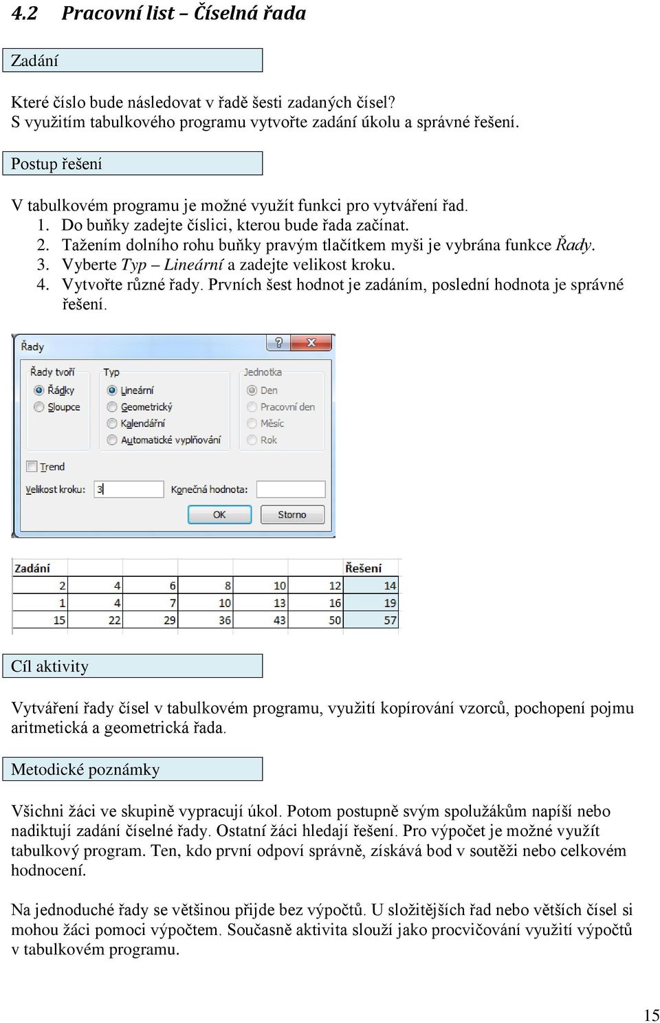 Tažením dolního rohu buňky pravým tlačítkem myši je vybrána funkce Řady. 3. Vyberte Typ Lineární a zadejte velikost kroku. 4. Vytvořte různé řady.