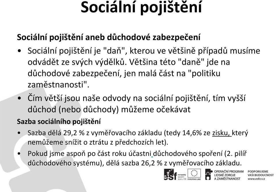 C ím větší jsou naše odvody na sociální pojištění, tím vyšší důchod (nebo důchody) můžeme očekávat Sazba sociálního pojištění Sazba dělá 29,2 % z