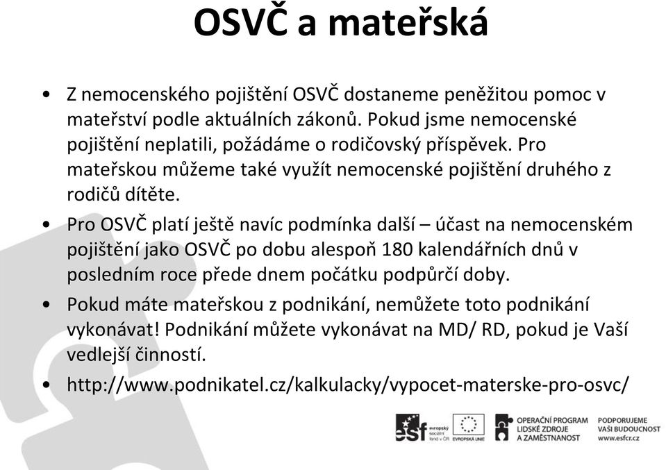 Pro OSVC platí ješte navíc podmínka další u čast na nemocenském pojišteňí jako OSVC po dobu alespon 180 kalendářních dnu v posledním roce přede dnem počátku