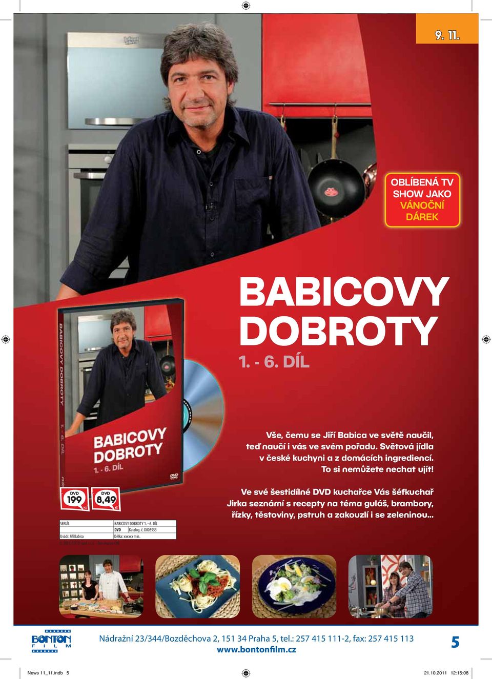 To si nemůžete nechat ujít! SERIÁL Uvádí: Jiří Babica 8,49 2010, CET 21 spol. s r.o. - člen skupiny CME BABICOVY DOBROTY 1. - 6.