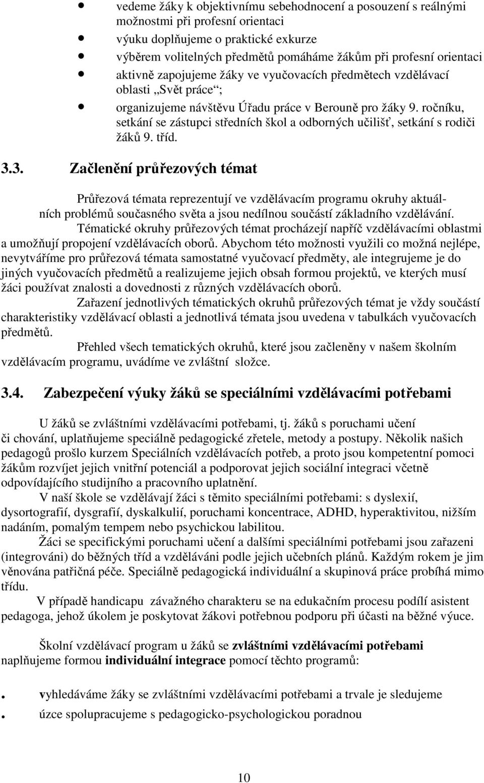 ročníku, setkání se zástupci středních škol a odborných učilišť, setkání s rodiči žáků 9. tříd. 3.