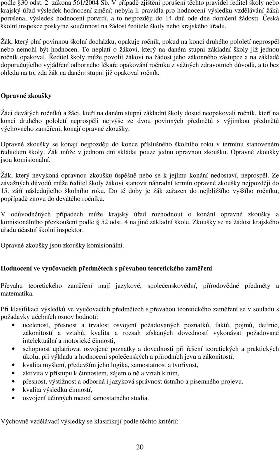 to nejpozději do 14 dnů ode dne doručení žádosti. Česká školní inspekce poskytne součinnost na žádost ředitele školy nebo krajského úřadu.