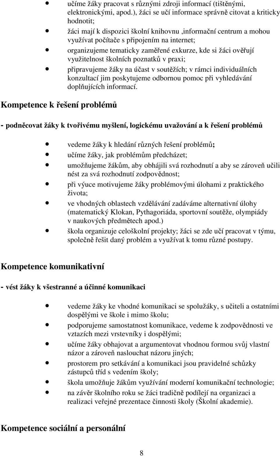 zaměřené exkurze, kde si žáci ověřují využitelnost školních poznatků v praxi; připravujeme žáky na účast v soutěžích; v rámci individuálních konzultací jim poskytujeme odbornou pomoc při vyhledávání