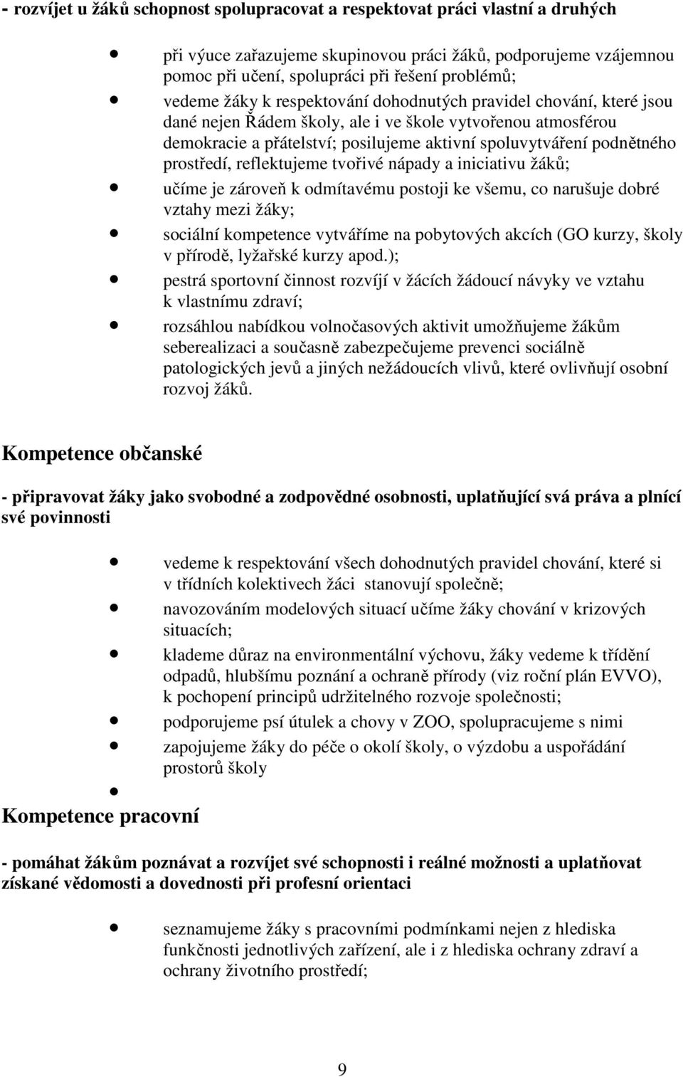 prostředí, reflektujeme tvořivé nápady a iniciativu žáků; učíme je zároveň k odmítavému postoji ke všemu, co narušuje dobré vztahy mezi žáky; sociální kompetence vytváříme na pobytových akcích (GO