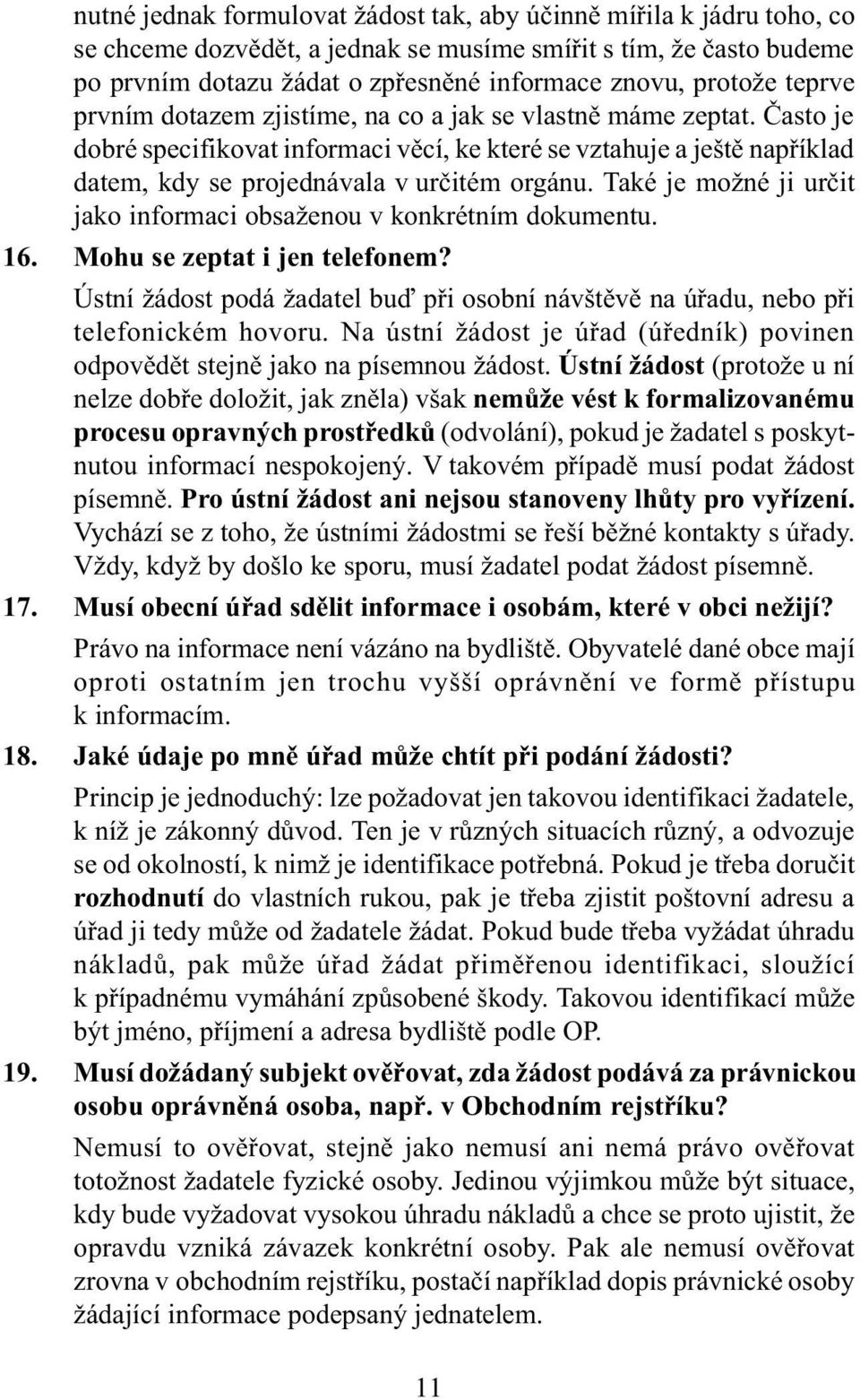 Také je možné ji urèit jako informaci obsaženou v konkrétním dokumentu. 16. Mohu se zeptat i jen telefonem? Ústní žádost podá žadatel buï pøi osobní návštìvì na úøadu, nebo pøi telefonickém hovoru.