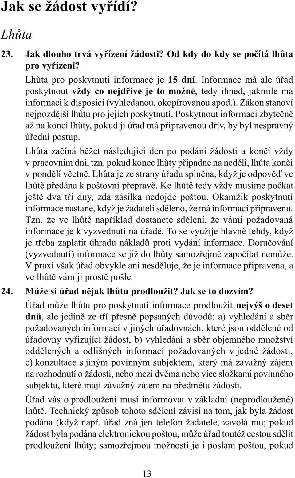 Poskytnout informaci zbyteènì až na konci lhùty, pokud ji úøad má pøipravenou døív, by byl nesprávný úøední postup.