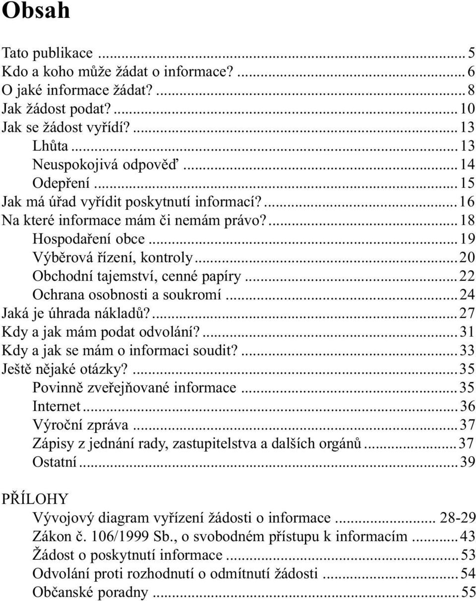 ..22 Ochrana osobnosti a soukromí...24 Jaká je úhrada nákladù?...27 Kdy a jak mám podat odvolání?...31 Kdy a jak se mám o informaci soudit?...33 Ještì nìjaké otázky?...35 Povinnì zveøejòované informace.