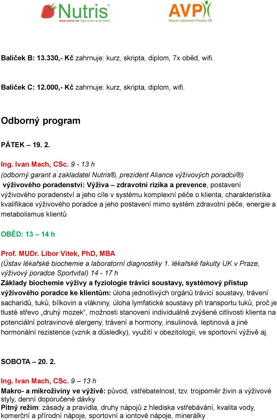 komplexní péče o klienta, charakteristika kvalifikace výživového poradce a jeho postavení mimo systém zdravotní péče, energie a metabolismus klientů OBĚD: 13 14 h Prof. MUDr.