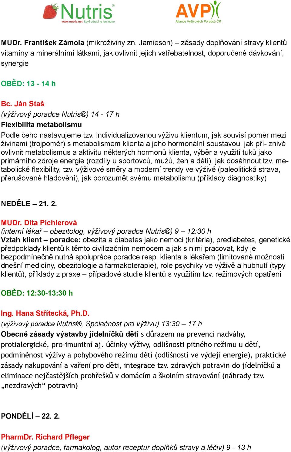 individualizovanou výživu klientům, jak souvisí poměr mezi živinami (trojpoměr) s metabolismem klienta a jeho hormonální soustavou, jak pří- znivě ovlivnit metabolismus a aktivitu některých hormonů