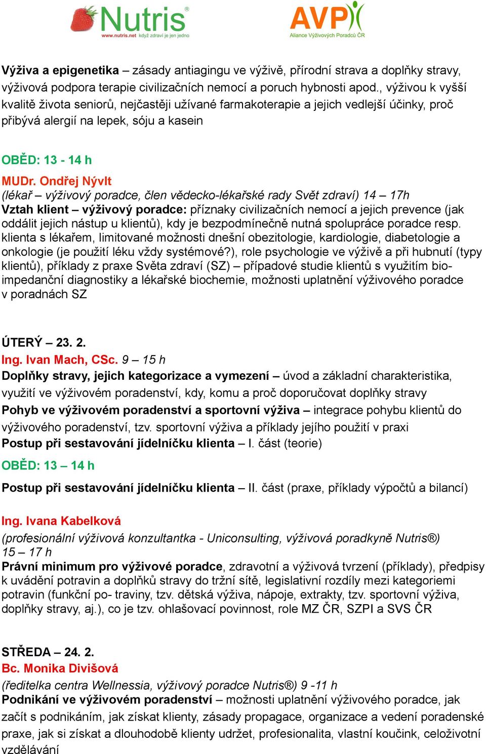 Ondřej Nývlt (lékař výživový poradce, člen vědecko-lékařské rady Svět zdraví) 14 17h Vztah klient výživový poradce: příznaky civilizačních nemocí a jejich prevence (jak oddálit jejich nástup u