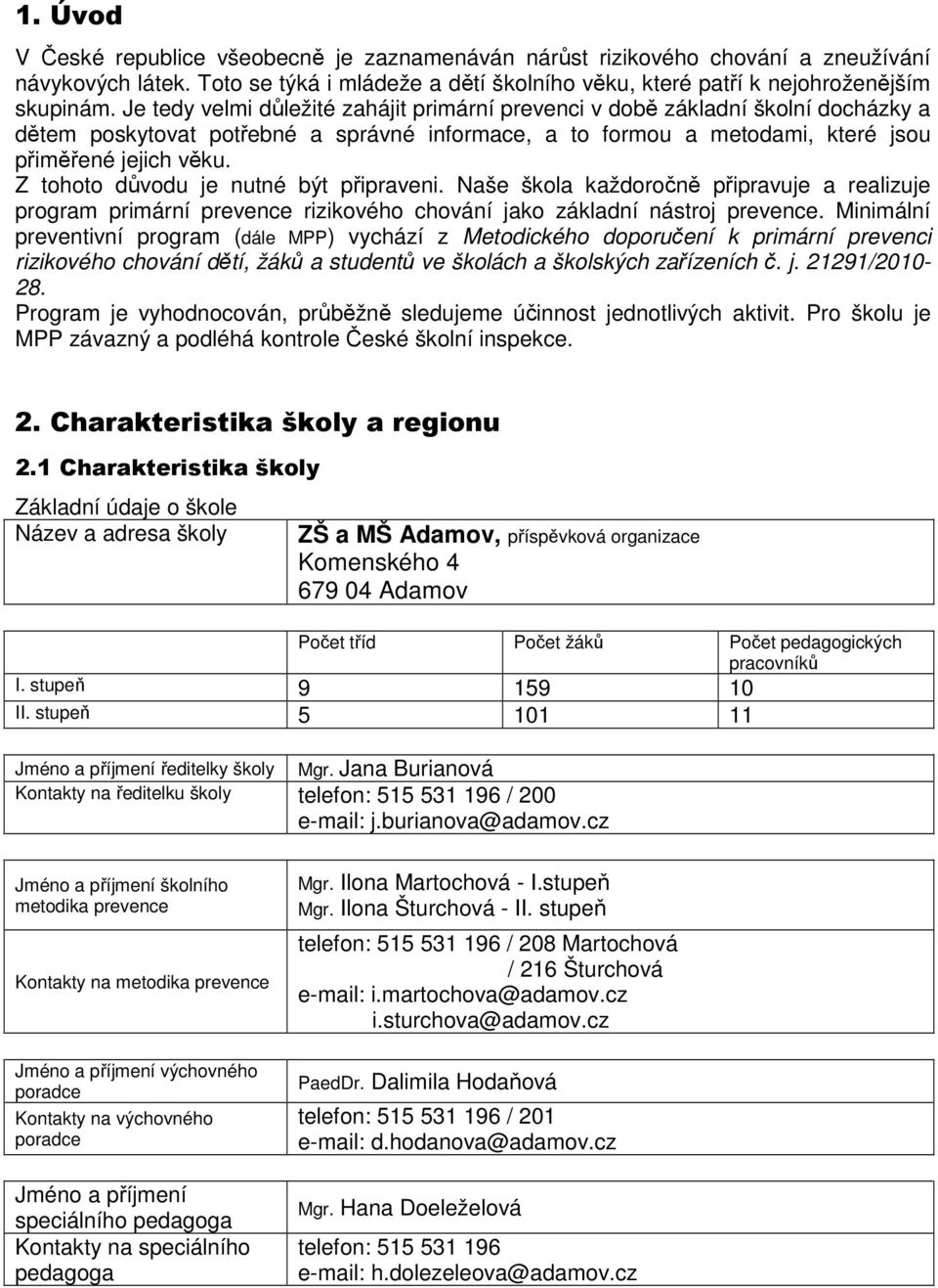 Z tohoto důvodu je nutné být připraveni. Naše škola každoročně připravuje a realizuje program primární prevence rizikového chování jako základní nástroj prevence.